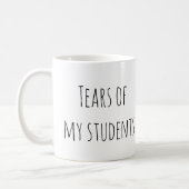Tears of My Students Funny Gift Teacher Teaching Coffee Mug (Left)