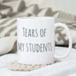 Tears of My Students Funny Gift Teacher Teaching Coffee Mug<br><div class="desc">This design was created though digital art. It may be personalized in the area provide or customizing by choosing the click to customize further option and changing the name, initials or words. You may also change the text color and style or delete the text for an image only design. Contact...</div>