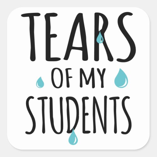 Tears of My Students Funny Gift Teacher Teaching Square Sticker