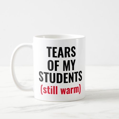 Tears Of Students Funny Mean Teacher Coffee Mug