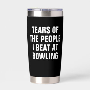 Tears of the People I Beat at Bowling Funny Insulated Tumbler