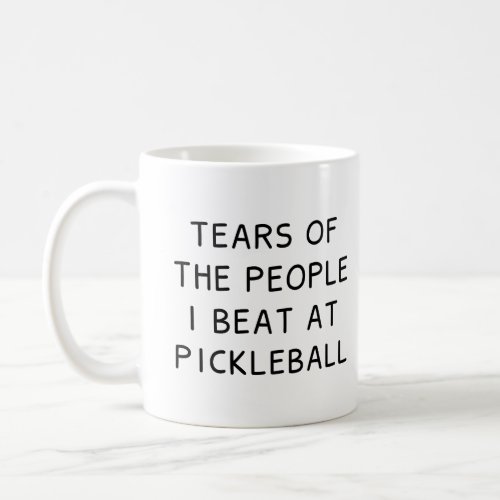 Tears Of The People I Beat At Pickleball Coffee Mug