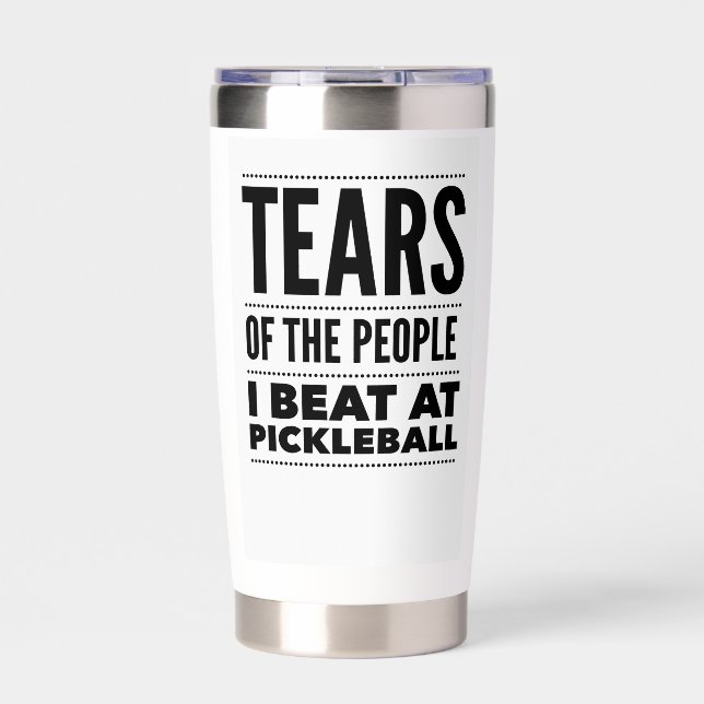 TEARS OF THE PEOPLE I BEAT AT PICKLEBALL INSULATED TUMBLER (Front)