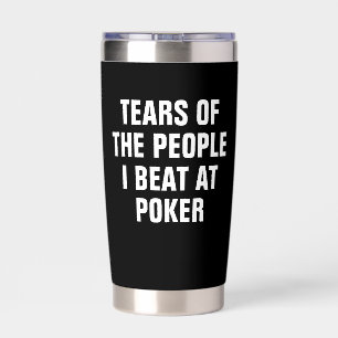 Tears of the People I Beat at Poker Funny Insulated Tumbler