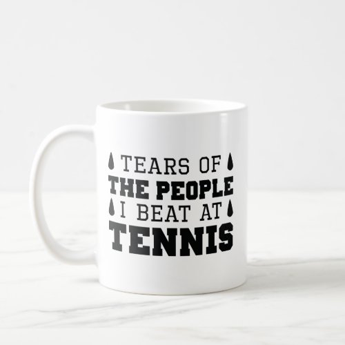 Tears Of The People I Beat At Tennis Coffee Mug