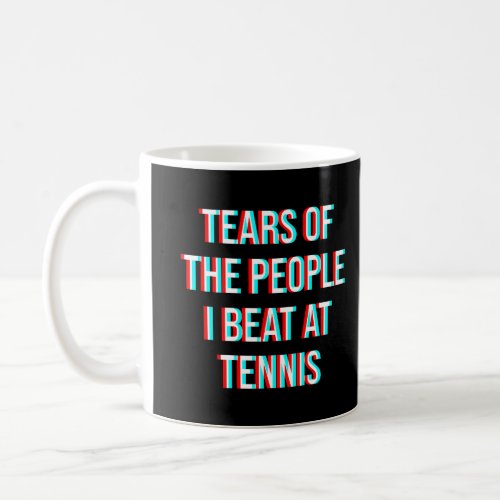 Tears of the people I beat at tennis Coffee Mug