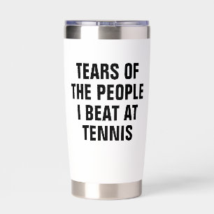 Tears of the People I Beat at Tennis Funny Insulated Tumbler