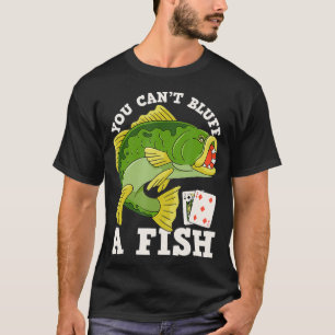 Teas Holdem Poker Player You Can't Bluff A Fish Fu T-Shirt