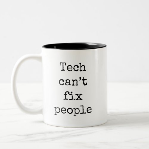 Tech Cant Fix People the mug
