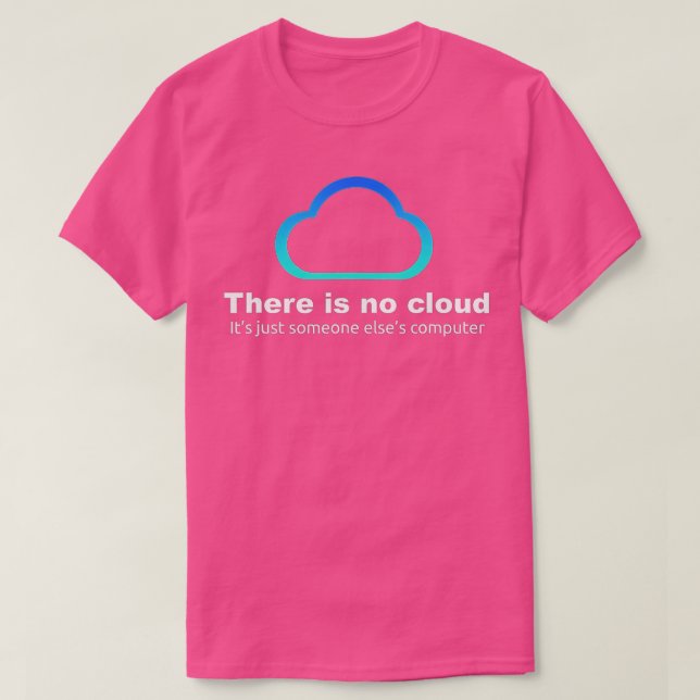 Tech Humor There is no cloud  T-Shirt (Design Front)