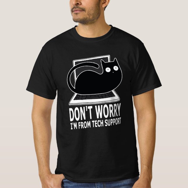 Tech Support Dont Worry Im From Tech Support  T-Shirt (Front)