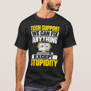 Tech support humor - Can't fix stupidity T-Shirt