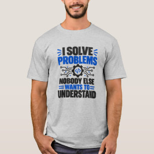 Tech Support Humor I Solve Problems Nobody Underst T-Shirt