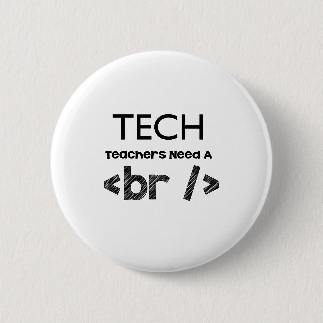 Tech teachers need a break design button (Front)