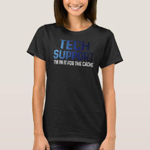 Tech Technical Support I'm In It For the Cache IT T-Shirt
