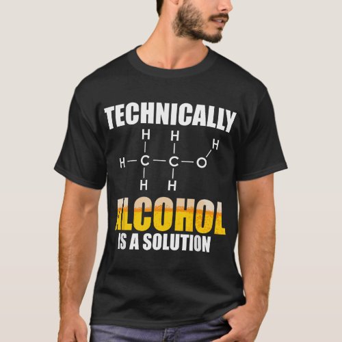 Technically Alcohol Is A Solution Chemical Formula T_Shirt
