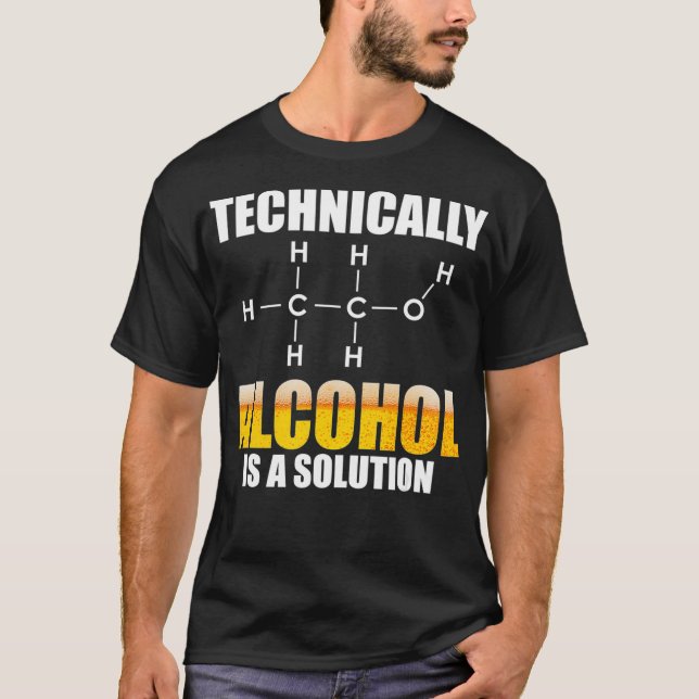 Technically Alcohol Is A Solution Chemical T-Shirt (Front)