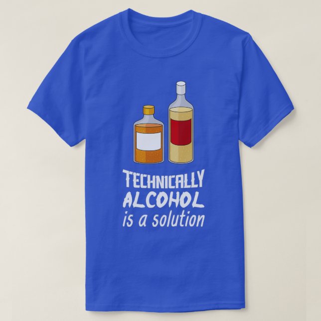 Technically Alcohol Is A Solution I Funny Drinking T-Shirt (Design Front)