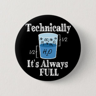 Technically It's Alway Full Funny Science Button