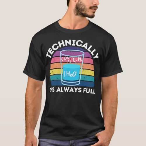 Technically Its Always Full Science Humor 1 T_Shirt