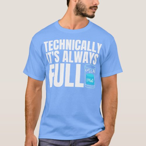 Technically Its Always Full Science Humor T_Shirt