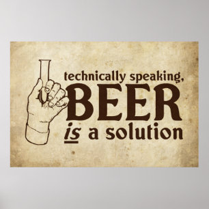 Technically Speaking, Beer is a solution Poster