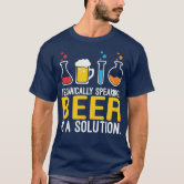 Technically Speaking, Beer is a Solution MENS T-Shirt