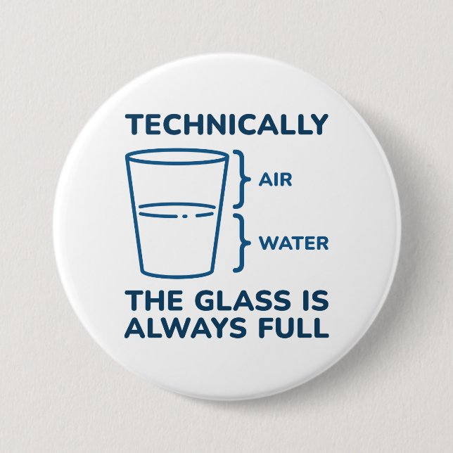 Technically The Glass Is Always Full Button (Front)