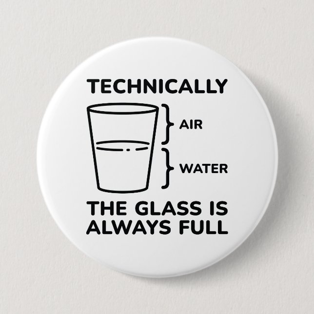 Technically The Glass Is Always Full Button (Front)