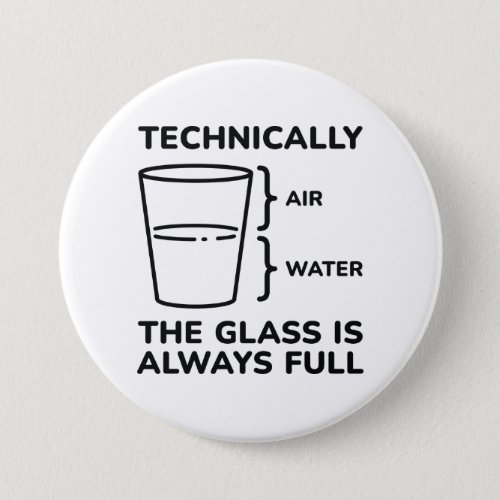 Technically The Glass Is Always Full Button