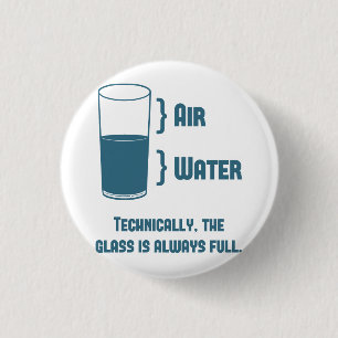 Technically The Glass Is Always Full Button