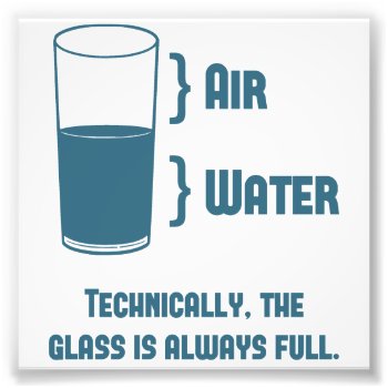 Technically The Glass Is Always Full Photo Print by The_Shirt_Yurt at Zazzle