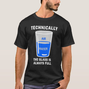 Technically The Glass Is Always Full  Science Quot T-Shirt