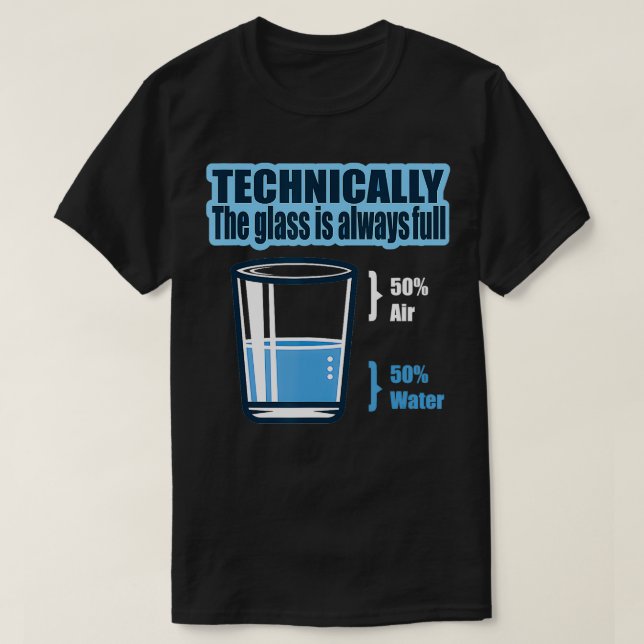 Technically The Glass Is Always Full  Science Smar T-Shirt (Design Front)