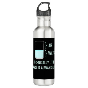 Technically the glass is always full stainless steel water bottle