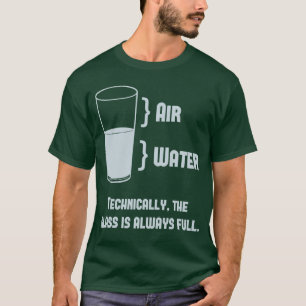 Technically The Glass Is Always Full T-Shirt
