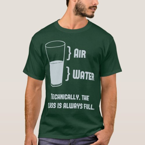 Technically The Glass Is Always Full T_Shirt