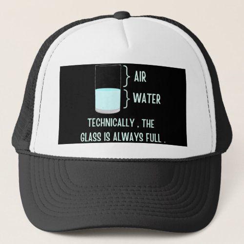 Technically the glass is always full trucker hat