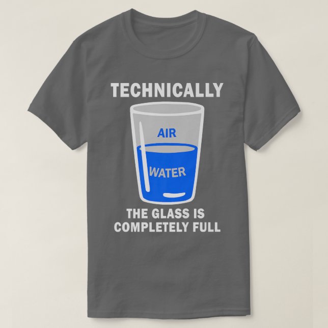 Technically The Glass Is Completely Full Funny Sci T-Shirt (Design Front)