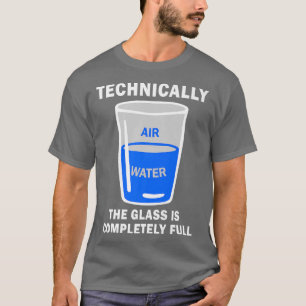 Technically The Glass Is Completely Full Funny Sci T-Shirt