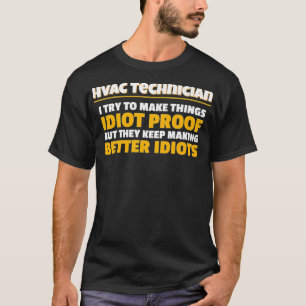 Technicians I Try To Make Things Idiot Proof HVAC T-Shirt