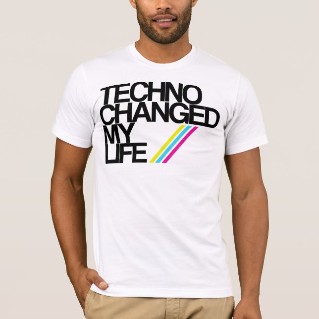 TECHNO CHAGED MY LIFE !!! T-Shirt (Front)