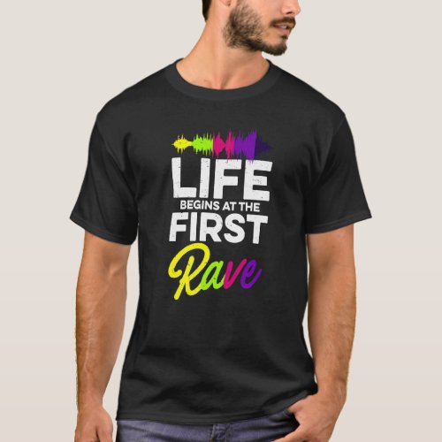 Techno Music  Life Begins At The First Rave T_Shirt