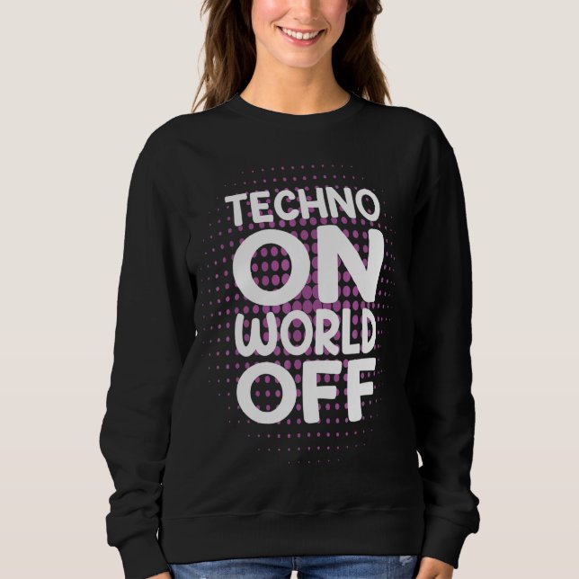 Techno On World Off Rave Edm Dj Party Dance Music  Sweatshirt (Front)