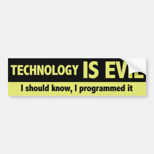 Technology is evil. I should know, I programmed it Bumper Sticker
