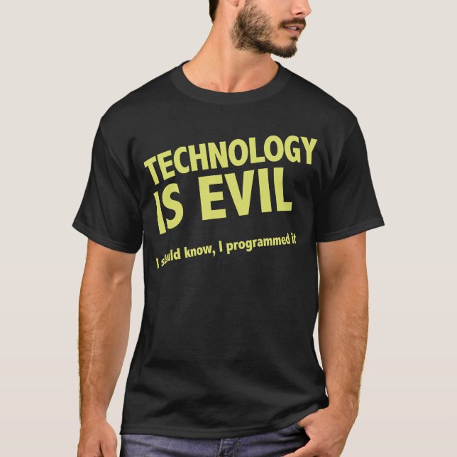Technology is evil. I should know, I programmed it T-Shirt (Front)