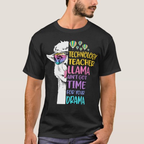 Technology Teacher Llama Aint Got Time for Your D T_Shirt