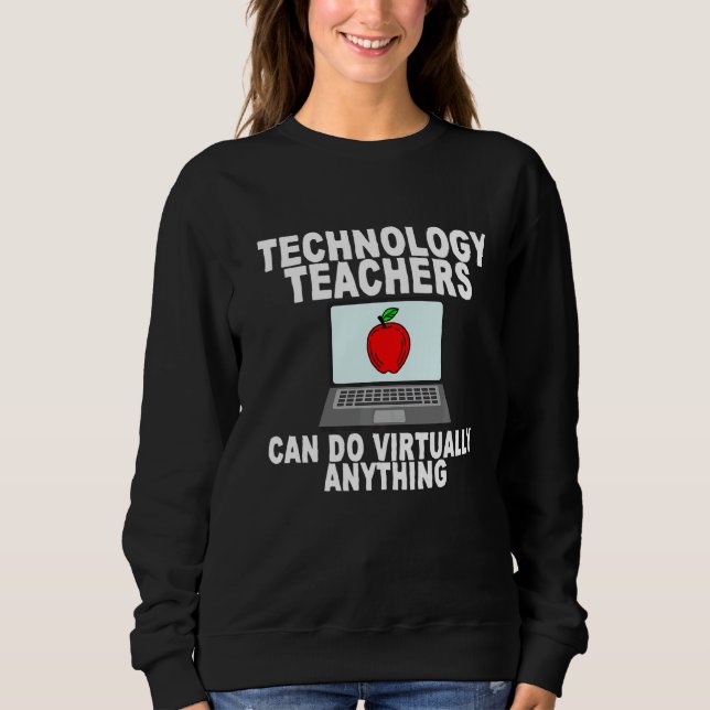 Technology Teachers Can Do Virtually Anything   Sweatshirt (Front)