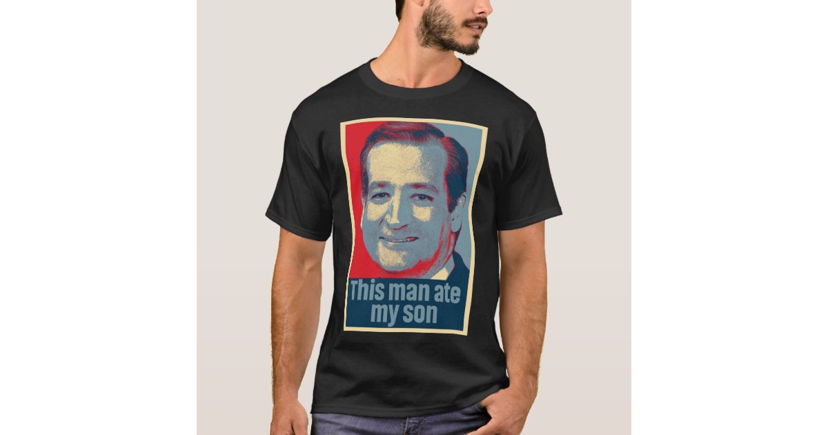 Ted Cruz This Man Ate My Son Classic TShirt Zazzle