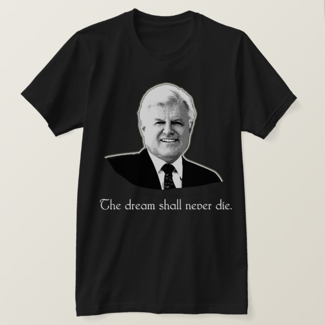 Ted Kennedy The Dream Shall Never Die T-Shirt (Design Front)